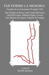 Far fiorire la memoria. Eccidio di via Cacciatora 29 aprile 1945 - Librerie.coop
