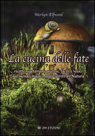 La cucina delle fate. Ricette vegetariane gustose, facili e veloci dalmondo magico degli spiriti della natura - Librerie.coop