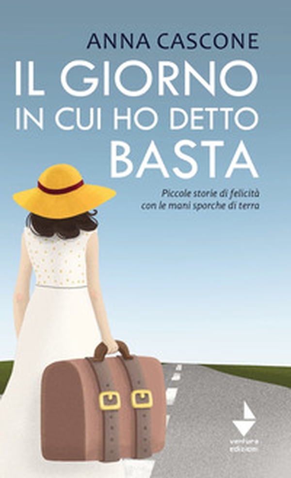 Il giorno in cui ho detto basta. Piccole storie di felicità con le mani sporche di terra - Librerie.coop Il giorno in cui ho detto basta. Piccole storie di felicità con le mani sporche di terra - Librerie.coop