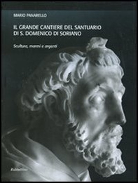 Il grande cantiere del Santuario di S. Domenico di Soriano. Scultura, marmi e argenti - Librerie.coop