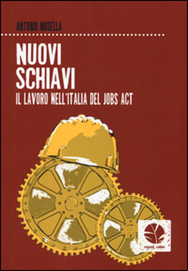 Nuovi schiavi. Il lavoro nell'Italia del Jobs Act - Librerie.coop Nuovi schiavi. Il lavoro nell'Italia del Jobs Act - Librerie.coop