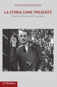 La storia come presente. Studi su Vittorio De Caprariis - Librerie.coop
