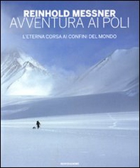 Avventura ai Poli. L'eterna corsa ai confini del mondo - Librerie.coop
