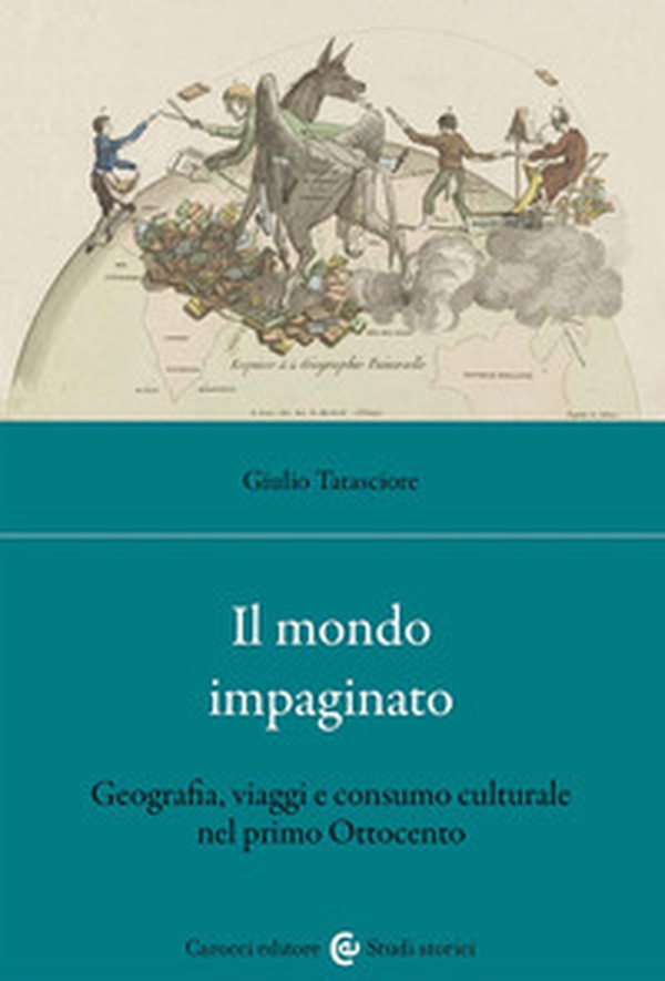 Il mondo impaginato. Geografia, viaggi e consumo culturale nel primo Ottocento - Librerie.coop Il mondo impaginato. Geografia, viaggi e consumo culturale nel primo Ottocento - Librerie.coop