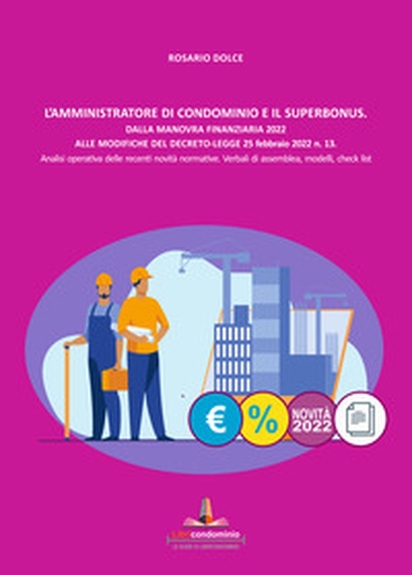 L'amministratore di condominio e il Superbonus. Dalla manovra finanziaria 2022 alle modifiche del Decreto Legge 25 febbraio 2022 n.13. Analisi operativa delle recenti novità normative. Verbali di assemblea, modelli, check list. - Librerie.coop L'amministratore di condominio e il Superbonus. Dalla manovra finanziaria 2022 alle modifiche del Decreto Legge 25 febbraio 2022 n.13. Analisi operativa delle recenti novità normative. Verbali di assemblea, modelli, check list. - Librerie.coop