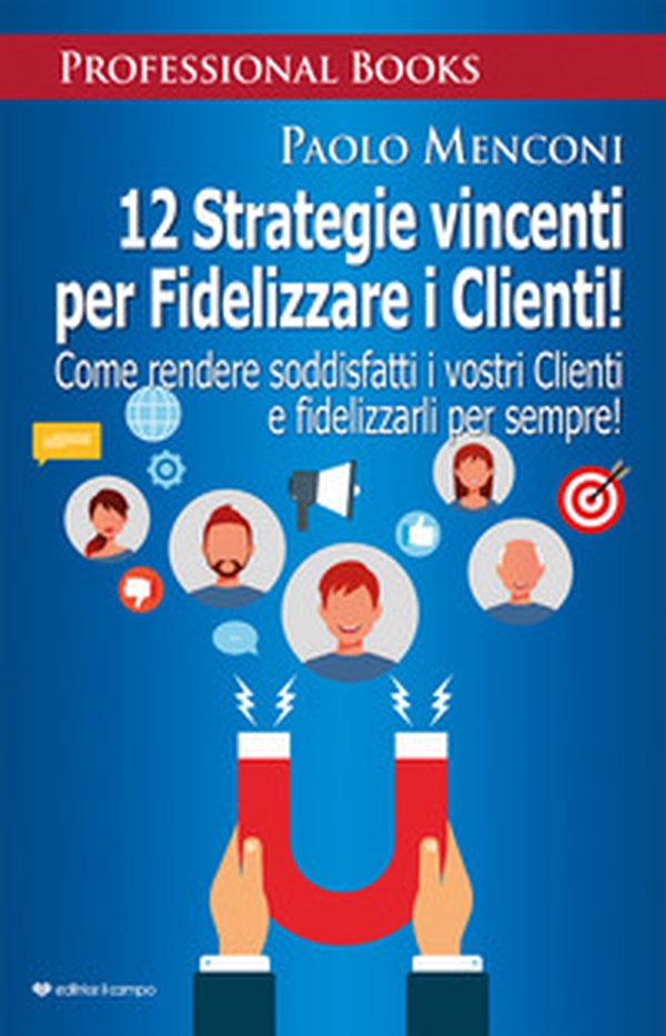 12 strategie vincenti per fidelizzare i clienti. Come rendere soddisfatti i vostri clienti e fidelizzarli per sempre! - Librerie.coop 12 strategie vincenti per fidelizzare i clienti. Come rendere soddisfatti i vostri clienti e fidelizzarli per sempre! - Librerie.coop