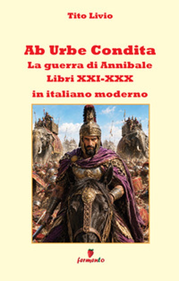 Ab urbe condita. Libri XXI-XXX. La guerra di Annibale in italiano moderno - Librerie.coop
