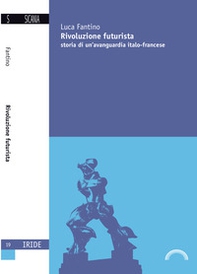 Rivoluzione futurista. Storia di un'avanguardia italo-francese - Librerie.coop