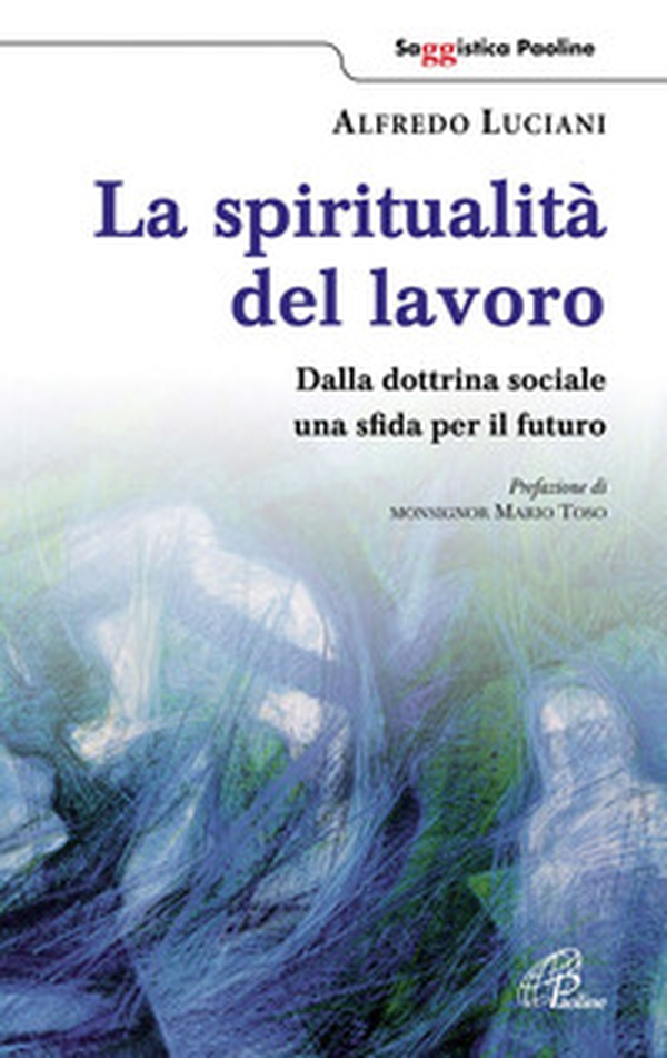 La spiritualità del lavoro. Dalla dottrina sociale una sfida per il futuro - Librerie.coop La spiritualità del lavoro. Dalla dottrina sociale una sfida per il futuro - Librerie.coop