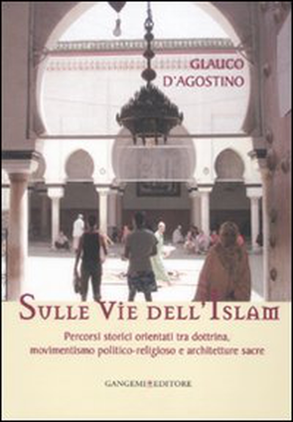 Sulle vie dell'Islam. Percorsi storici orientati tra dottrina, movimentismo politico-religioso e architetture sacre - Librerie.coop Sulle vie dell'Islam. Percorsi storici orientati tra dottrina, movimentismo politico-religioso e architetture sacre - Librerie.coop