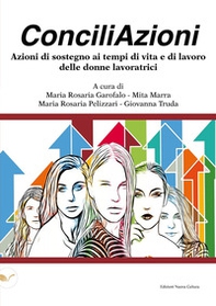 ConciliAzioni. Azioni di sostegno ai tempi di vita e di lavoro delle donne lavoratrici - Librerie.coop