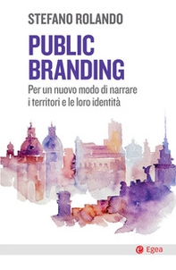 Public branding. Per un nuovo modo di narrare i territori e le loro identità - Librerie.coop