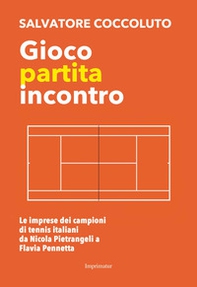 Gioco, partita, incontro. Le imprese dei campioni di tennis italiani da Nicola Pietrangeli a Flavia Pennetta - Librerie.coop