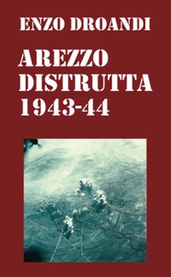 Arezzo distrutta 1943-1944 - Librerie.coop