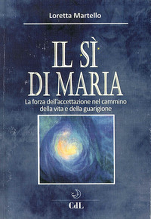 Si di Maria. La forza dell'accettazione nel cammino della vita e della guarigione - Librerie.coop Si di Maria. La forza dell'accettazione nel cammino della vita e della guarigione - Librerie.coop