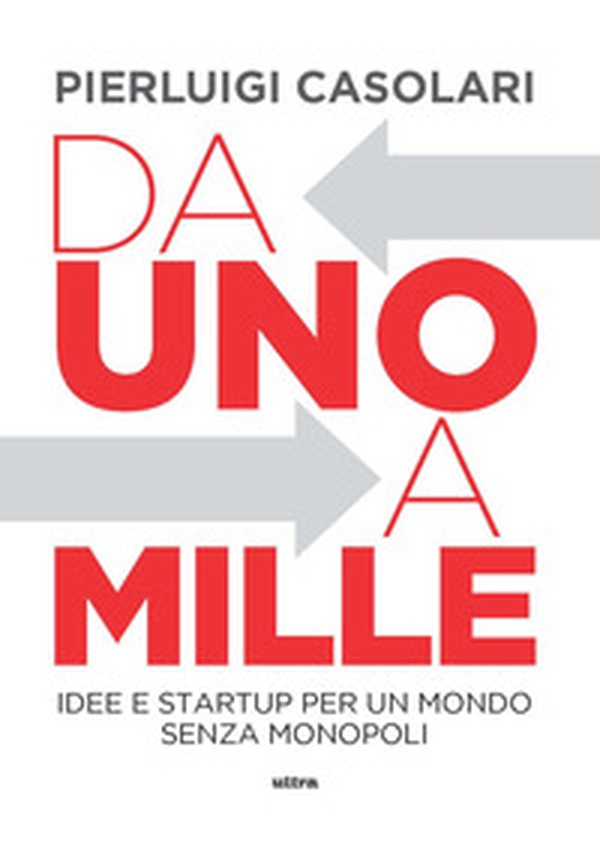 Da uno a mille. Idee e startup per un mondo senza monopoli - Librerie.coop Da uno a mille. Idee e startup per un mondo senza monopoli - Librerie.coop