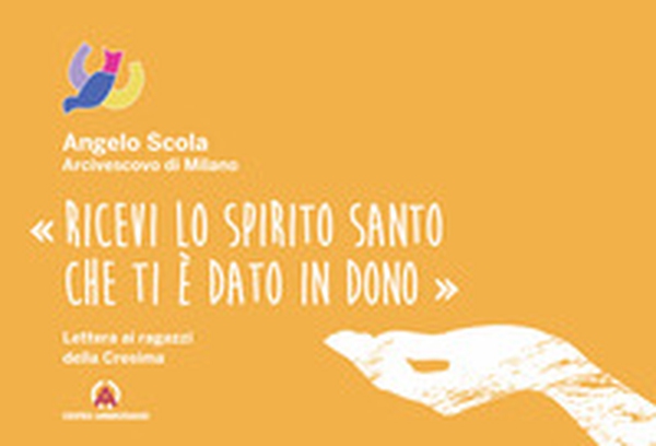 «Ricevi lo Spirito Santo che ti è dato in dono». Lettera ai ragazzi della Cresima - Librerie.coop «Ricevi lo Spirito Santo che ti è dato in dono». Lettera ai ragazzi della Cresima - Librerie.coop