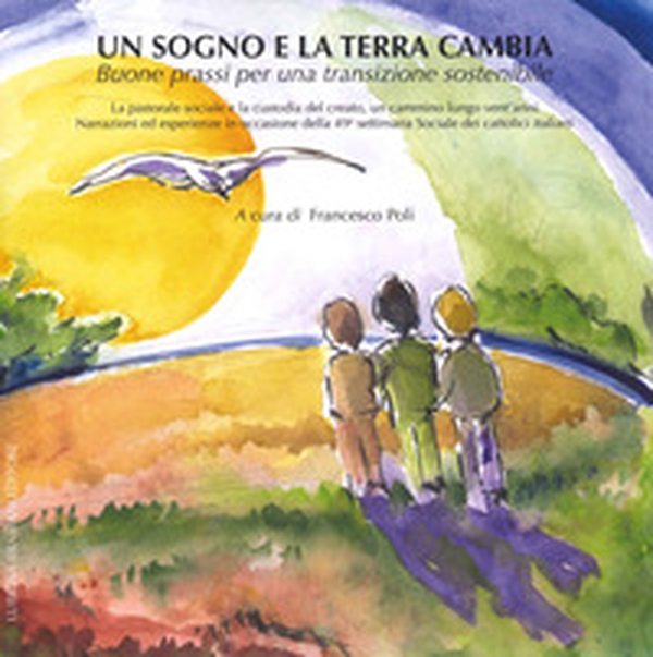 Un sogno e la terra cambia. Buone prassi per una transizione sostenibile - Librerie.coop Un sogno e la terra cambia. Buone prassi per una transizione sostenibile - Librerie.coop