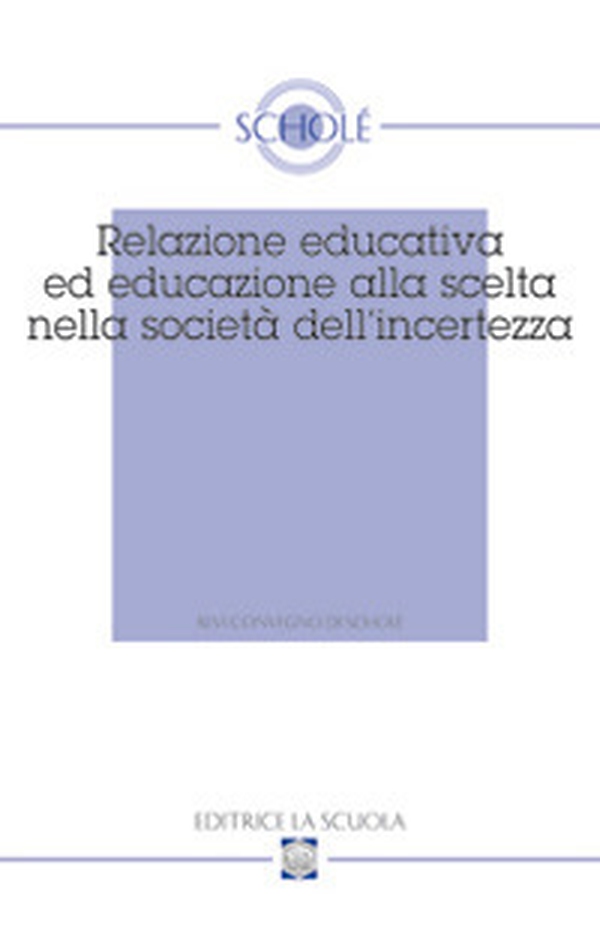 Relazione educativa ed educazione alla scelta nella società dell'incertezza. Atti del XVI Convegno di Scholé (2007) - Librerie.coop Relazione educativa ed educazione alla scelta nella società dell'incertezza. Atti del XVI Convegno di Scholé (2007) - Librerie.coop
