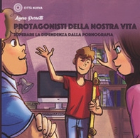 Protagonisti della nostra vita. Superare la dipendenza dalla pornografia - Librerie.coop