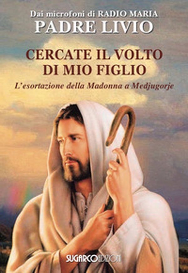 Cercate il volto di mio figlio. L'esortazione della Madonna a Medjugorje - Librerie.coop Cercate il volto di mio figlio. L'esortazione della Madonna a Medjugorje - Librerie.coop