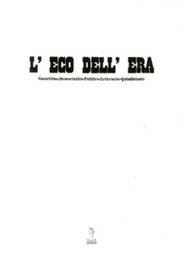 L'Eco dell'era. Gazzettino democratico, politico, letterario, quindicinale - Librerie.coop L'Eco dell'era. Gazzettino democratico, politico, letterario, quindicinale - Librerie.coop