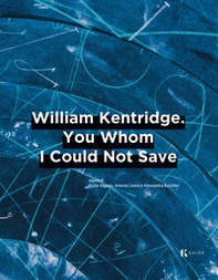 William Kentridge. You whom I could not save. Ediz. italiana e inglese - Librerie.coop