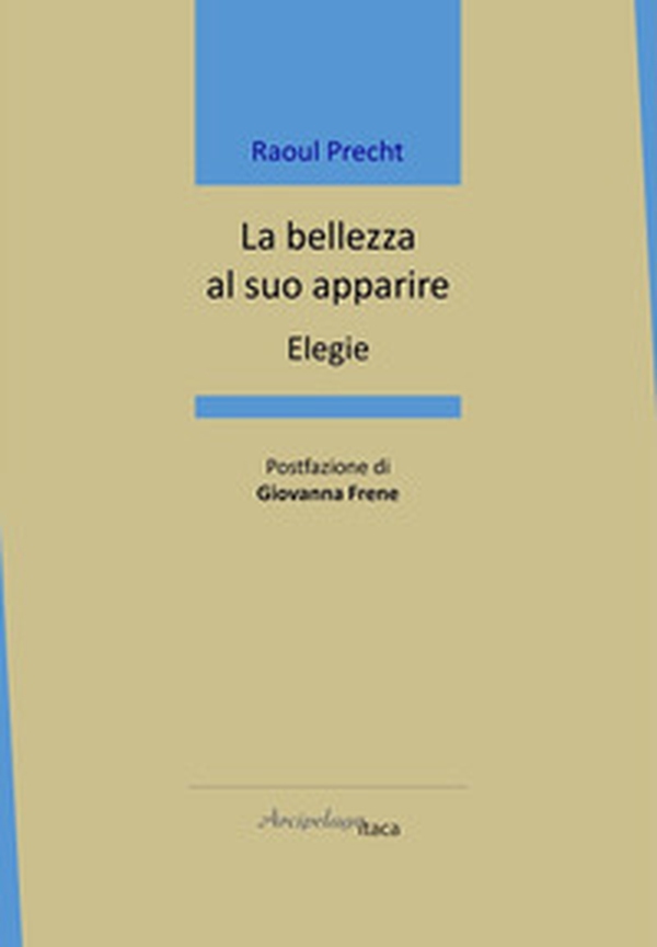 La bellezza al suo apparire. Elegie - Librerie.coop La bellezza al suo apparire. Elegie - Librerie.coop