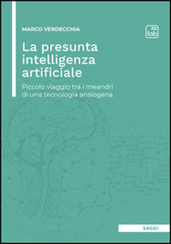 La presunta intelligenza artificiale. Piccolo viaggio tra i meandri di una tecnologia ansiogena - Librerie.coop