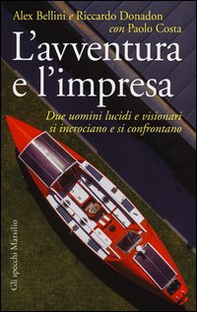 L'avventura e l'impresa. Due uomini lucidi e visionari si incrociano e si confrontano - Librerie.coop L'avventura e l'impresa. Due uomini lucidi e visionari si incrociano e si confrontano - Librerie.coop