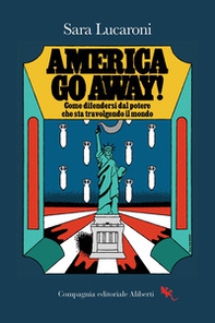 America, go away! Come difendersi dal potere che sta travolgendo il mondo - Librerie.coop
