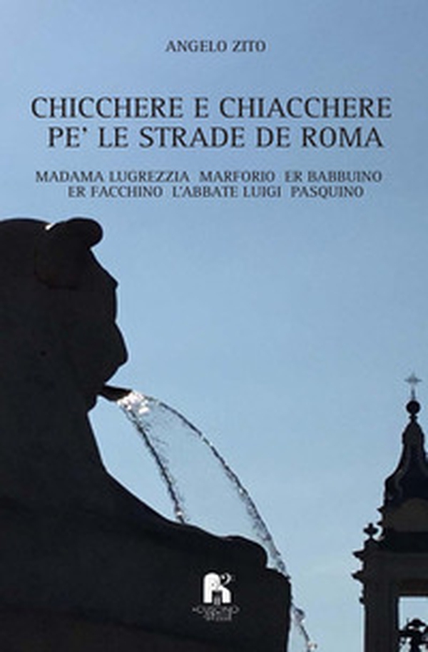 Chicchere e chiacchere, pe' le strade de Roma. Madama Lugrezzia, Marforio, er Babbuino, er Facchino, l'Abbate Luigi, Pasquino - Librerie.coop Chicchere e chiacchere, pe' le strade de Roma. Madama Lugrezzia, Marforio, er Babbuino, er Facchino, l'Abbate Luigi, Pasquino - Librerie.coop