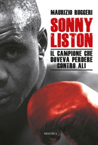 Sonny Liston. Il campione che doveva perdere contro Ali - Librerie.coop