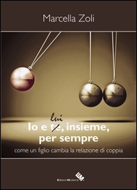 Io e te/lui, insieme, per sempre. Come un figlio cambia la relazione di coppia - Librerie.coop