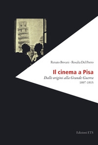 Il cinema a Pisa. Dalle origini alla Grande Guerra 1897-1915 - Librerie.coop