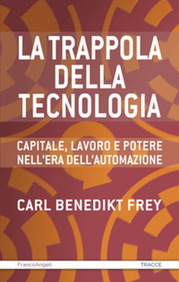 La trappola della tecnologia. Capitale, lavoro e potere nell'era dell'automazione - Librerie.coop La trappola della tecnologia. Capitale, lavoro e potere nell'era dell'automazione - Librerie.coop