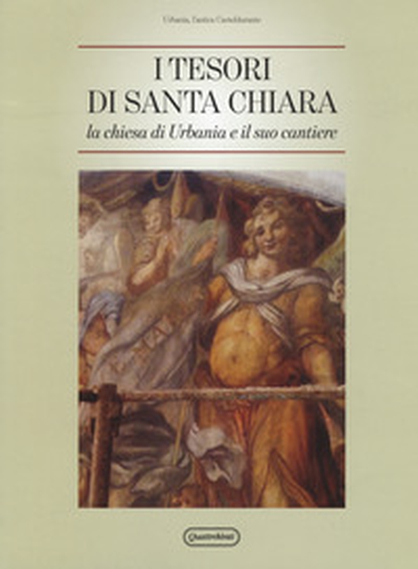 Tesori di Santa Chiara. La chiesa di Urbania e il suo cantiere - Librerie.coop Tesori di Santa Chiara. La chiesa di Urbania e il suo cantiere - Librerie.coop