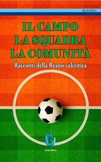 Il campo, la squadra, la comunità. Racconti della Reano calcistica - Librerie.coop