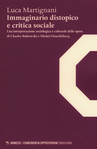 Immaginario distopico e critica sociale. Una interpretazione sociologica e culturale delle opere di Charles Bukowski e Michel Houellebecq - Librerie.coop
