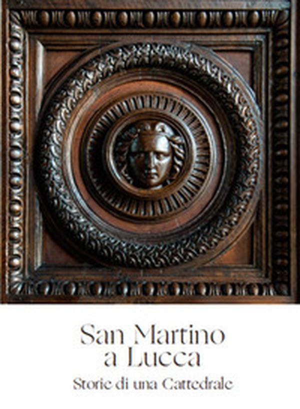 San Martino a Lucca. Storie di una Cattedrale. Ediz. inglese - Librerie.coop San Martino a Lucca. Storie di una Cattedrale. Ediz. inglese - Librerie.coop