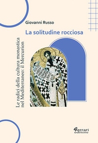 La solitudine rocciosa. Le radici della cultura monastica nel Mediterraneo: il Mercurion - Librerie.coop