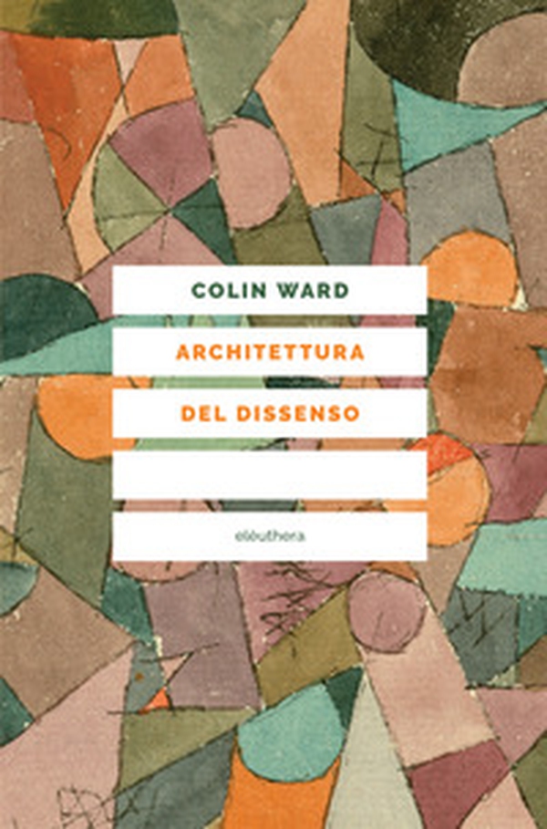 Architettura del dissenso. Forme e pratiche alternative dello spazio urbano - Librerie.coop Architettura del dissenso. Forme e pratiche alternative dello spazio urbano - Librerie.coop