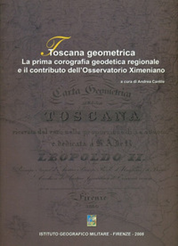Toscana geometrica. La prima corografia geodetica regionale e il contributo dell'Osservatorio Ximeniano - Librerie.coop Toscana geometrica. La prima corografia geodetica regionale e il contributo dell'Osservatorio Ximeniano - Librerie.coop