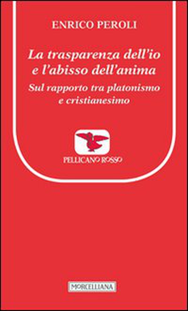 La trasparenza dell'io e l'abisso dell'anima. Sul rapporto tra platonismo e cristianesimo - Librerie.coop La trasparenza dell'io e l'abisso dell'anima. Sul rapporto tra platonismo e cristianesimo - Librerie.coop