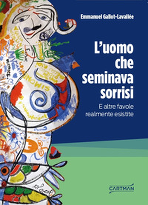 L'uomo che seminava sorrisi. E altre favole realmente esistite - Librerie.coop L'uomo che seminava sorrisi. E altre favole realmente esistite - Librerie.coop