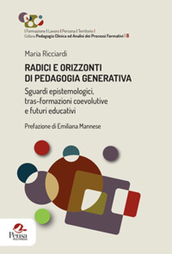 Radici e orizzonti di pedagogia generativa. Sguardi epistemologici, tras-formazioni coevolutive e futuri educativi - Librerie.coop Radici e orizzonti di pedagogia generativa. Sguardi epistemologici, tras-formazioni coevolutive e futuri educativi - Librerie.coop