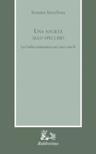 Una società allo specchio. La Gallia tardoantica nei suoi Concili - Librerie.coop Una società allo specchio. La Gallia tardoantica nei suoi Concili - Librerie.coop
