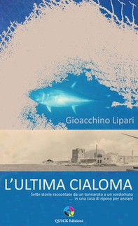 L'ultima cialoma. Sette storie raccontate da un marinaio a un sordomuto... in una casa di riposo per anziani - Librerie.coop