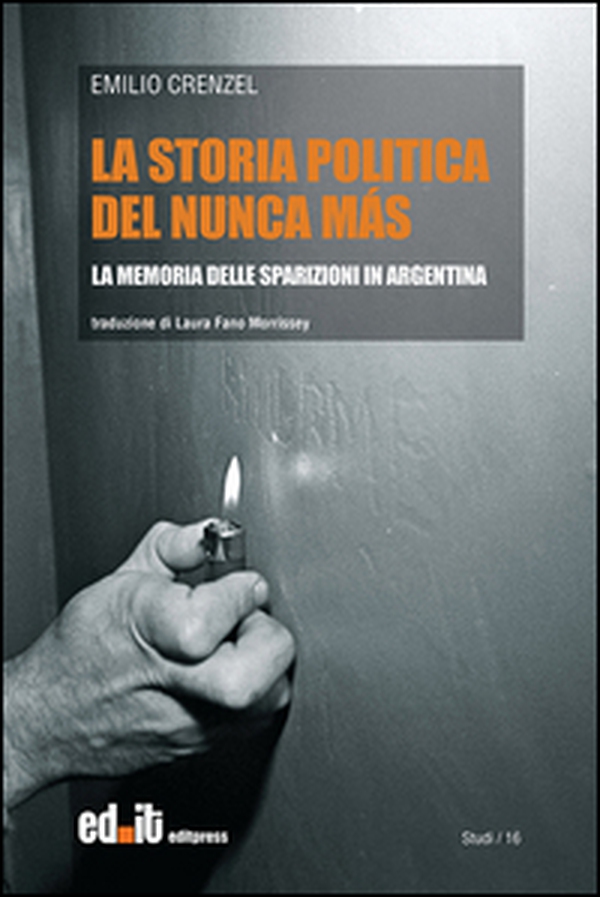 La storia politica del Nunca Más. La memoria delle sparizioni in Argentina - Librerie.coop