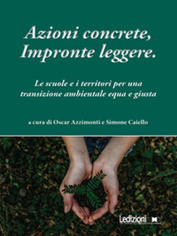 Azioni concrete, impronte leggere. Educare alla transizione. Le scuole e i territori per una transizione ambientale equa e giusta - Librerie.coop Azioni concrete, impronte leggere. Educare alla transizione. Le scuole e i territori per una transizione ambientale equa e giusta - Librerie.coop